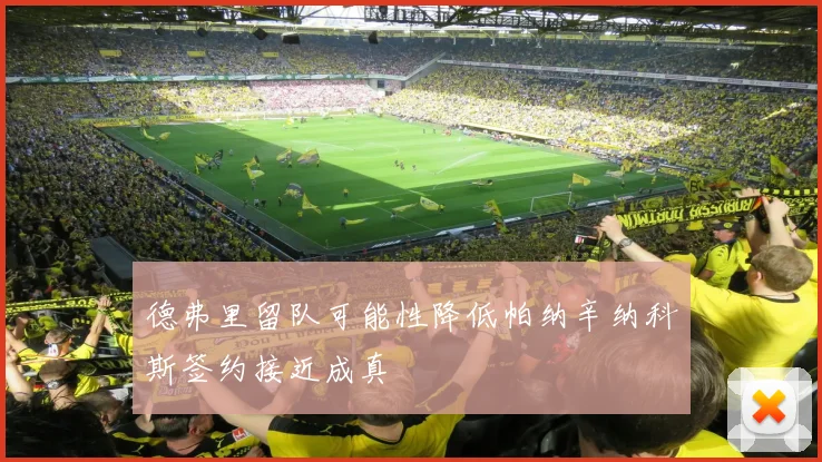德弗里留队可能性降低帕纳辛纳科斯签约接近成真